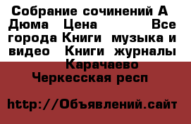 Собрание сочинений А. Дюма › Цена ­ 3 000 - Все города Книги, музыка и видео » Книги, журналы   . Карачаево-Черкесская респ.